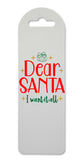 Dear Santa I want it all printed lightweight bookmark